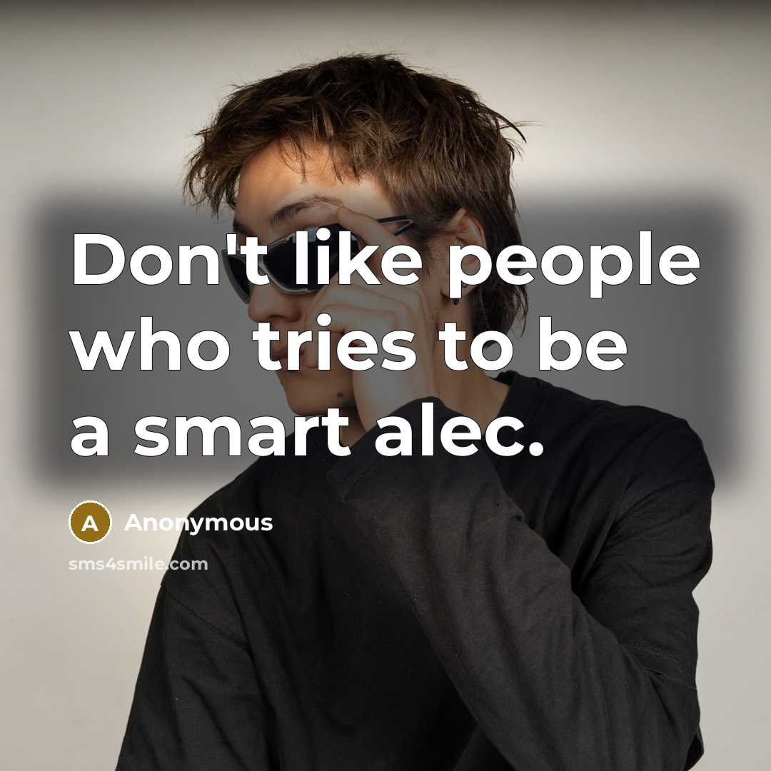“Don't like people who tries to be a smart alec.…” quote by Anonymous