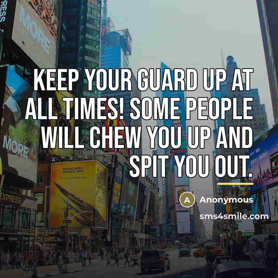 “Keep your guard up at all times! some people will…” quote by Anonymous