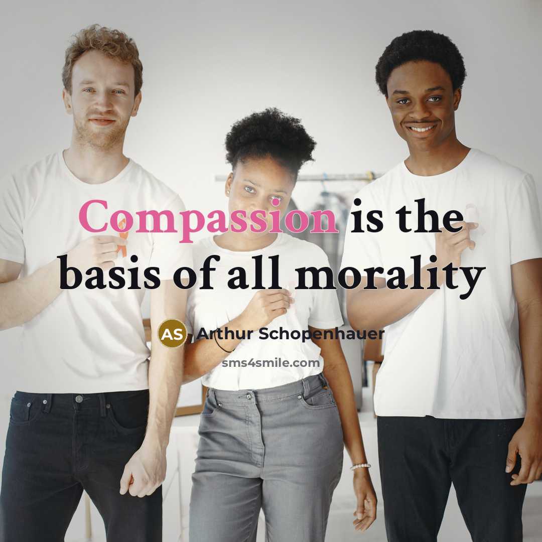 “Compassion is the basis of all morality…” quote by Arthur Schopenhauer