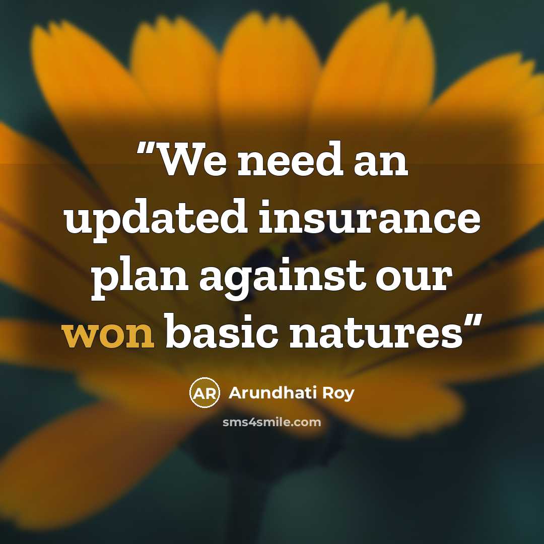 “We need an updated insurance plan against our won basic natures” quote by Arundhati Roy