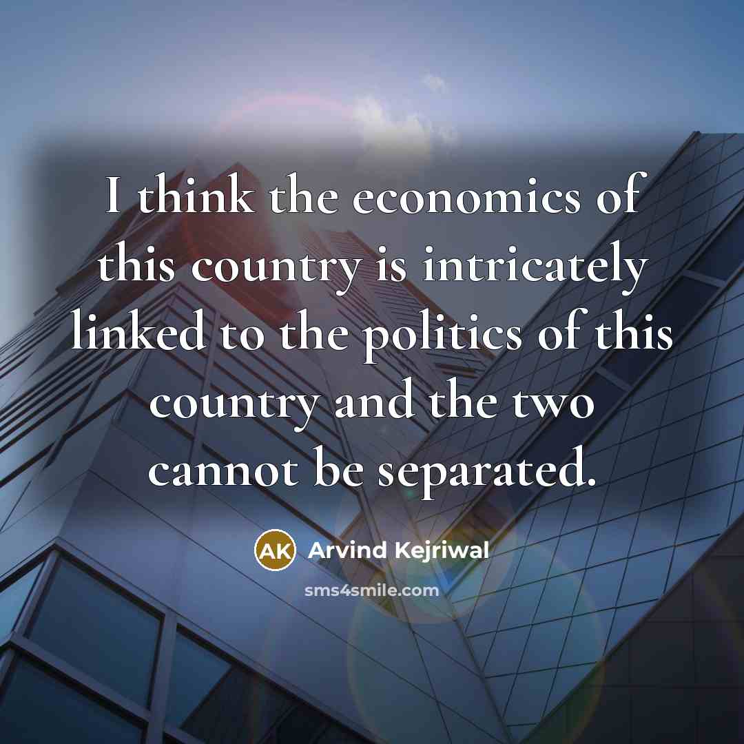 “I think the economics of this country is intricately linked…” quote by Arvind Kejriwal