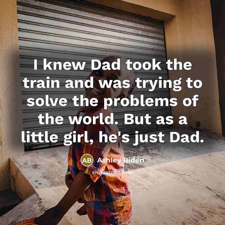 “I knew Dad took the train and was trying to…” quote by Ashley Biden