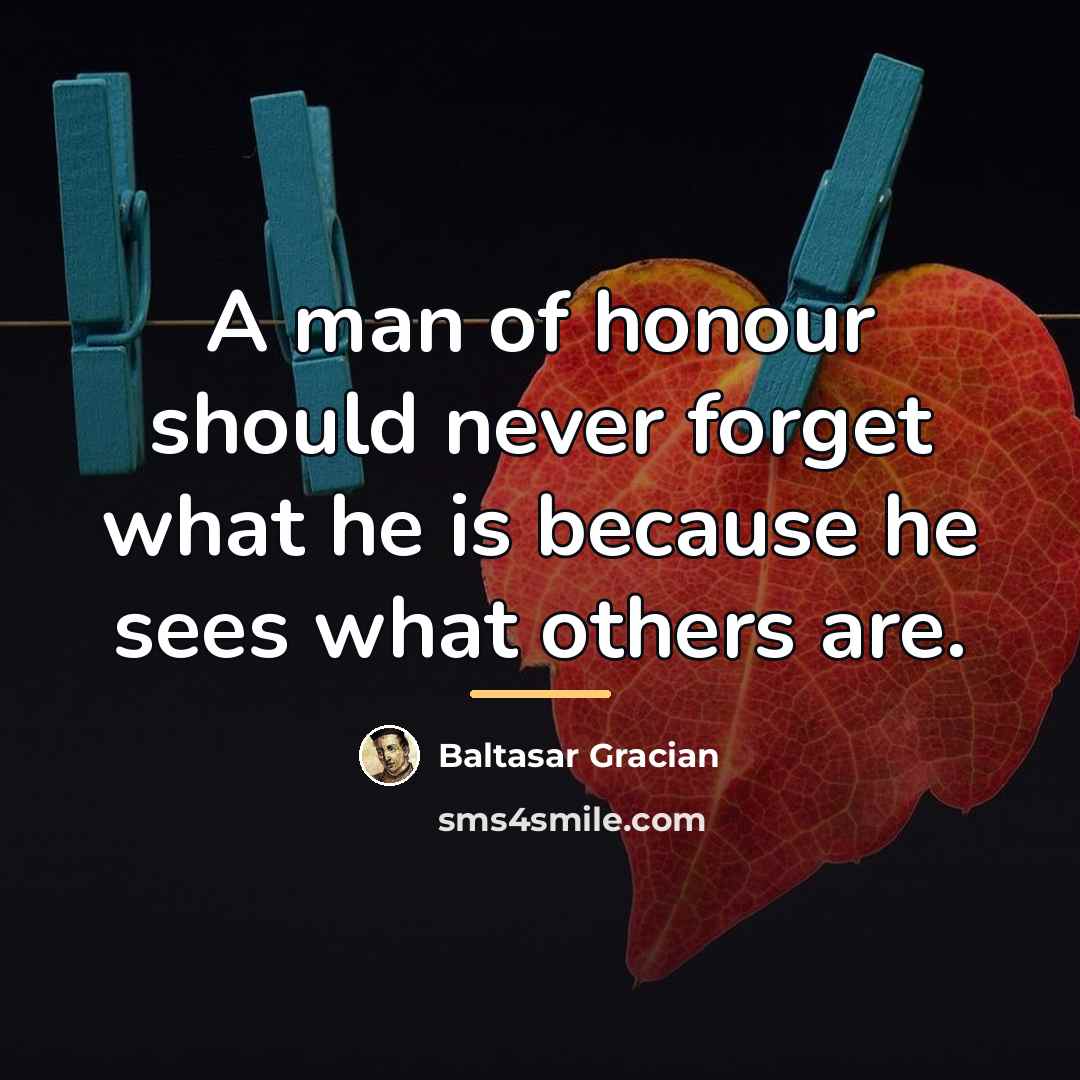 “A man of honour should never forget what he is…” quote by Baltasar Gracian