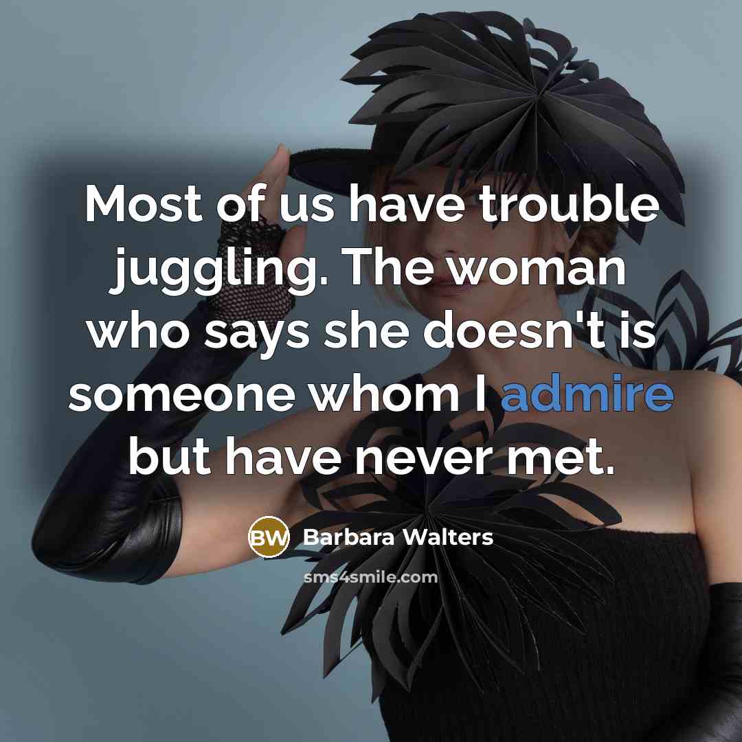 “Most of us have trouble juggling. The woman who says…” quote by Barbara Walters