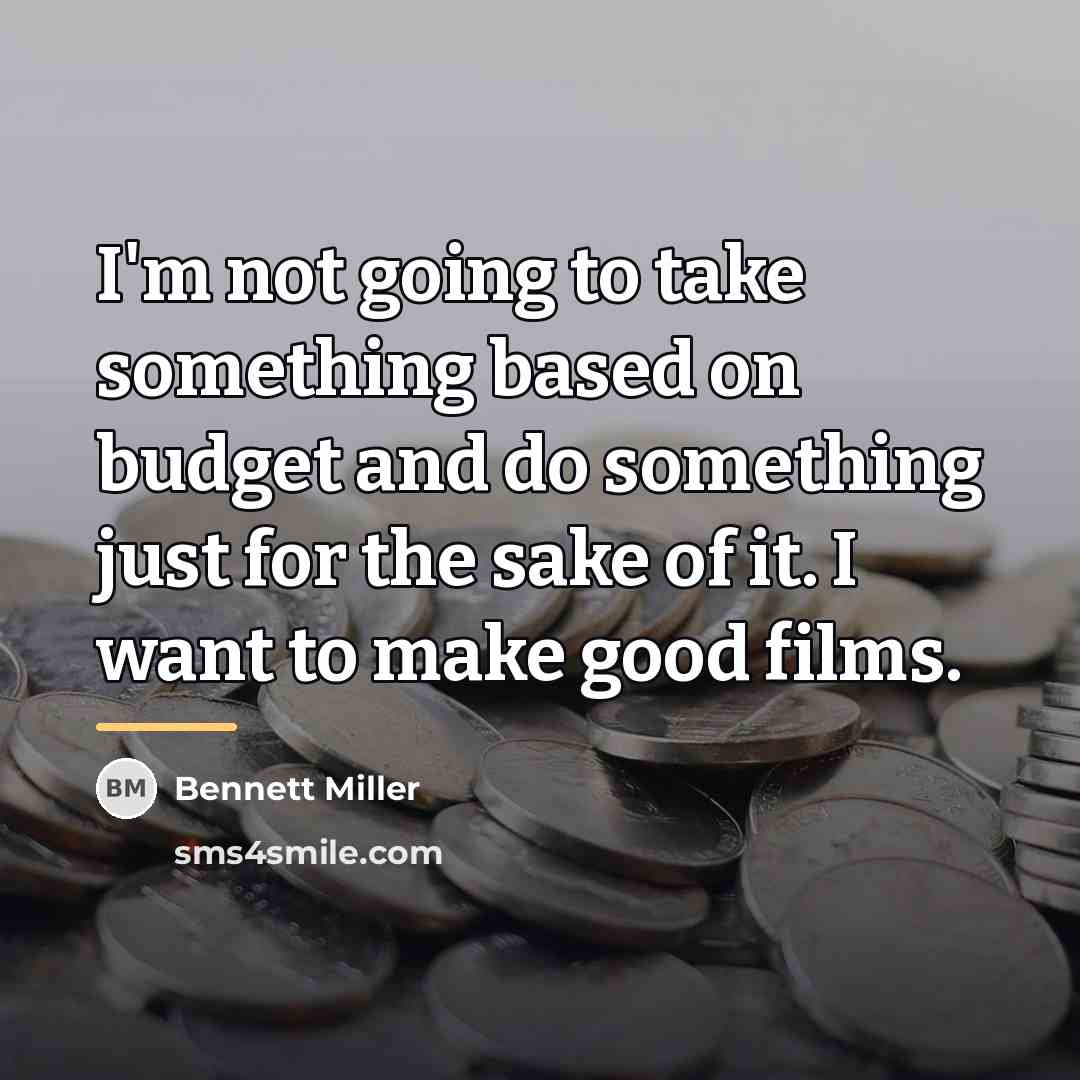 “I'm not going to take something based on budget and…” quote by Bennett Miller