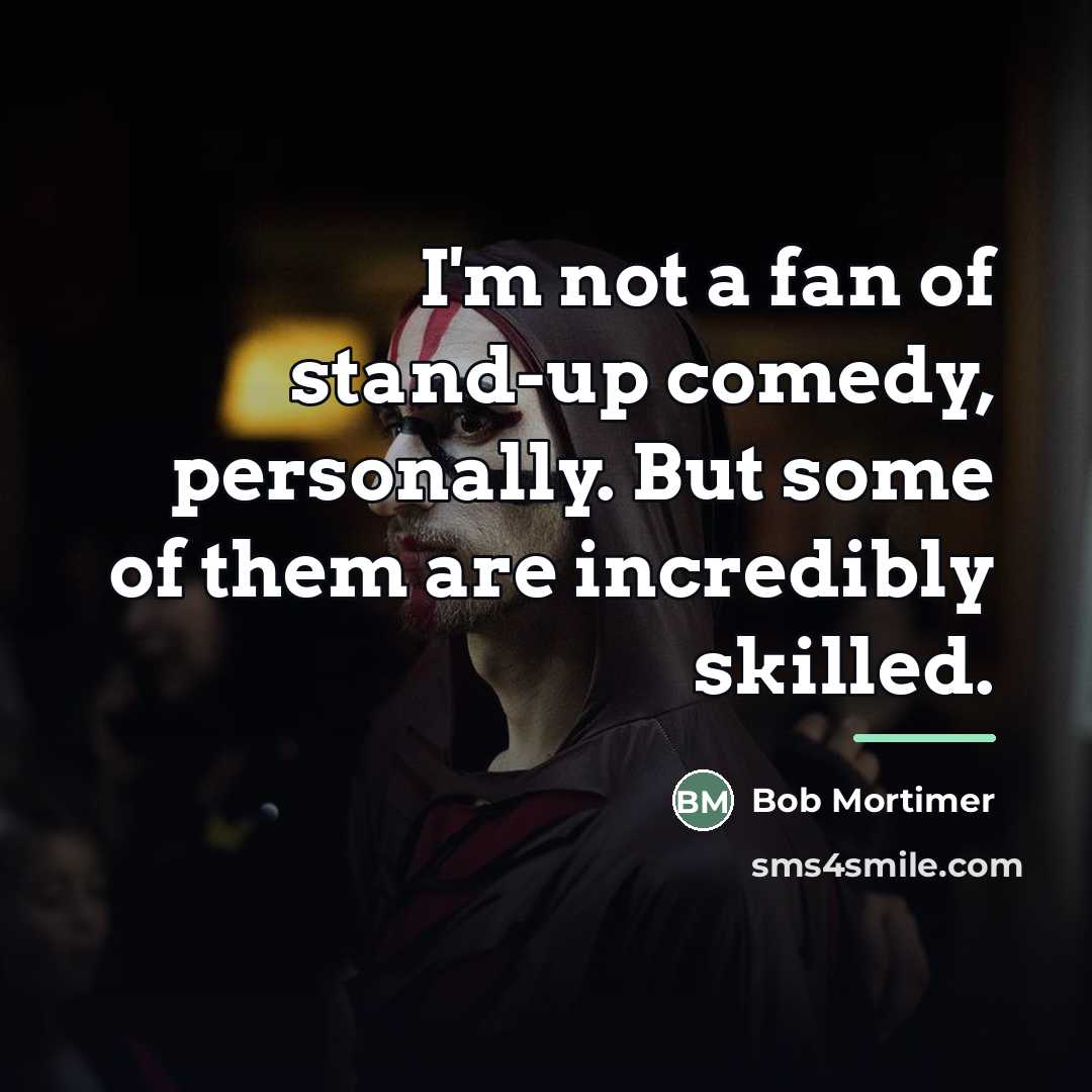 “I'm not a fan of stand-up comedy, personally. But some…” quote by Bob Mortimer