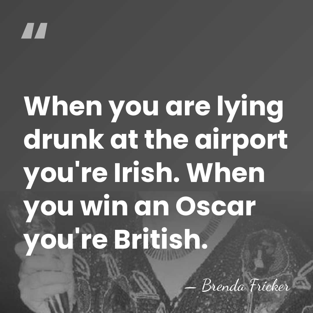 When you are lying drunk at the airport you're Irish. When you&hellip; - Brenda Fricker
