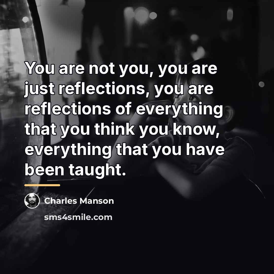 “You are not you, you are just reflections, you are…” quote by Charles Manson
