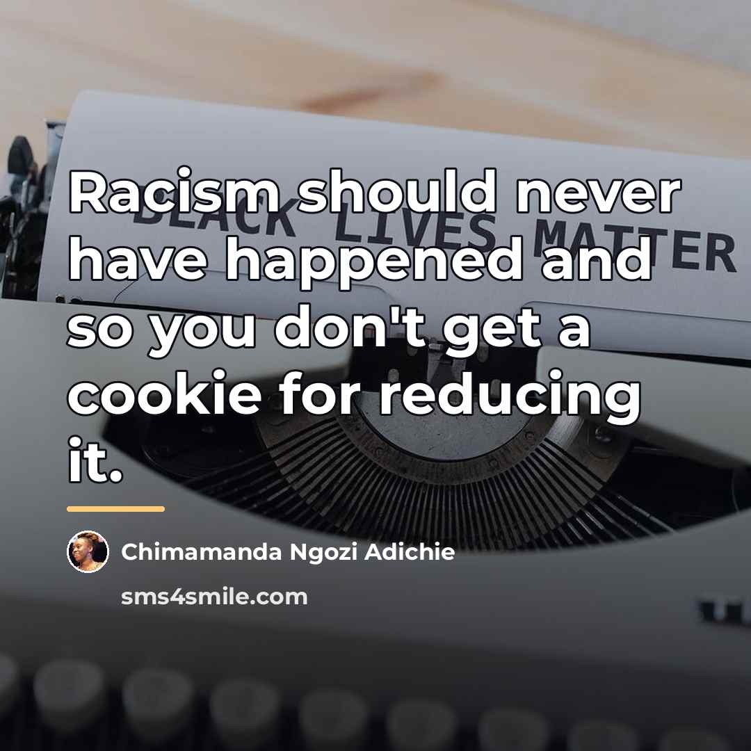 “Racism should never have happened and so you don't get…” quote by Chimamanda Ngozi Adichie