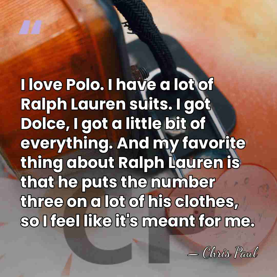 I love Polo. I have a lot of Ralph Lauren suits. I&hellip; - Chris Paul
