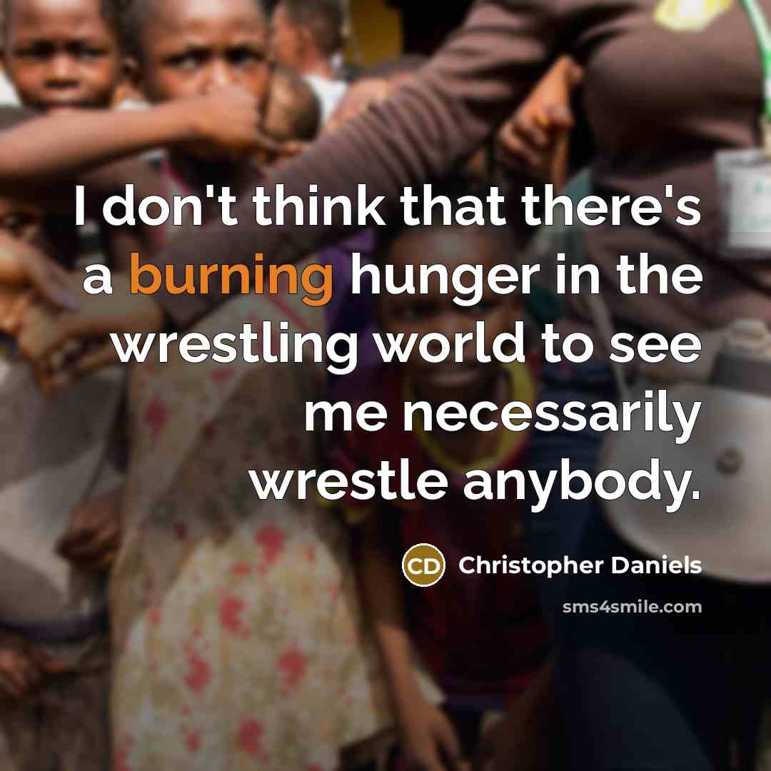 “I don't think that there's a burning hunger in the…” quote by Christopher Daniels