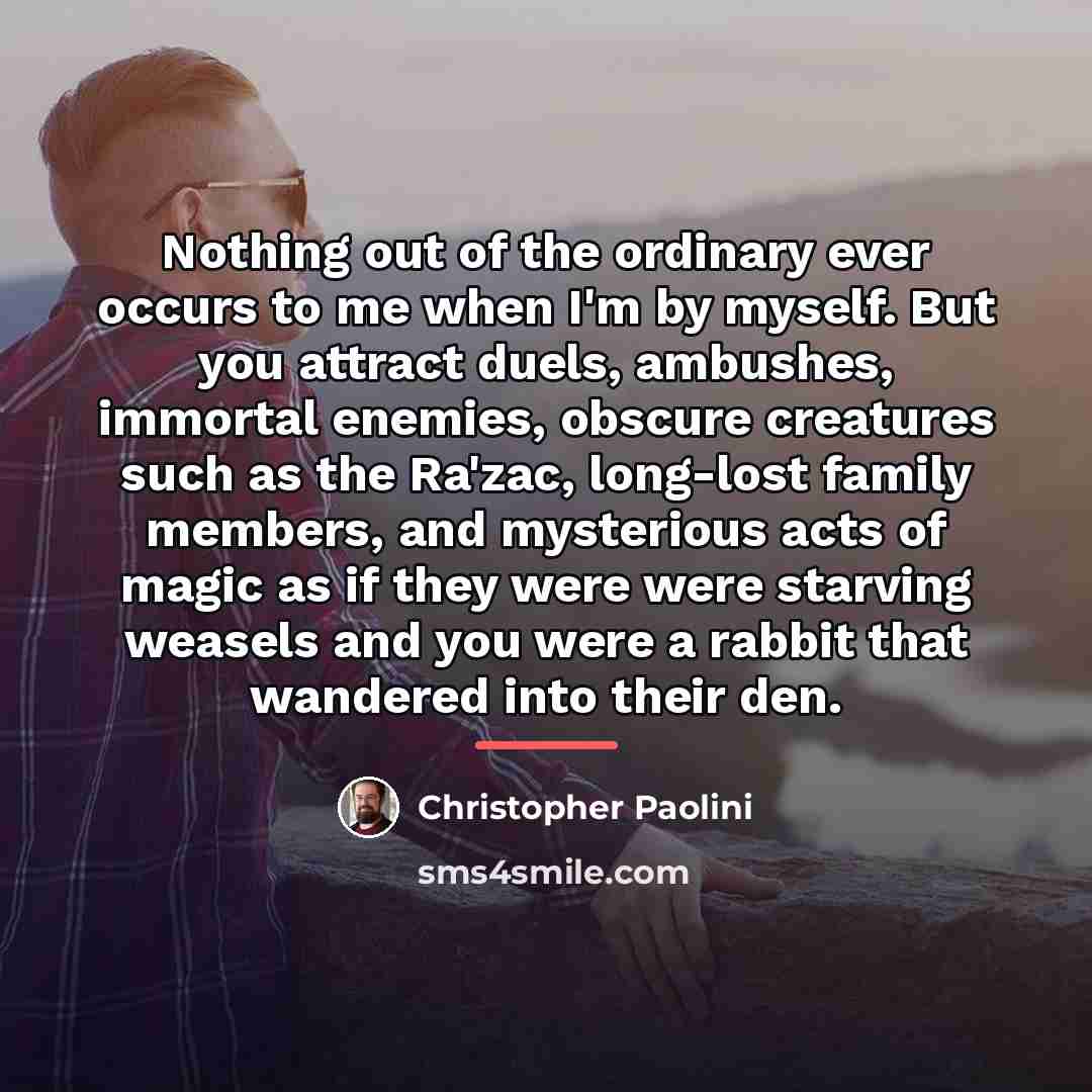 “Nothing out of the ordinary ever occurs to me when…” quote by Christopher Paolini