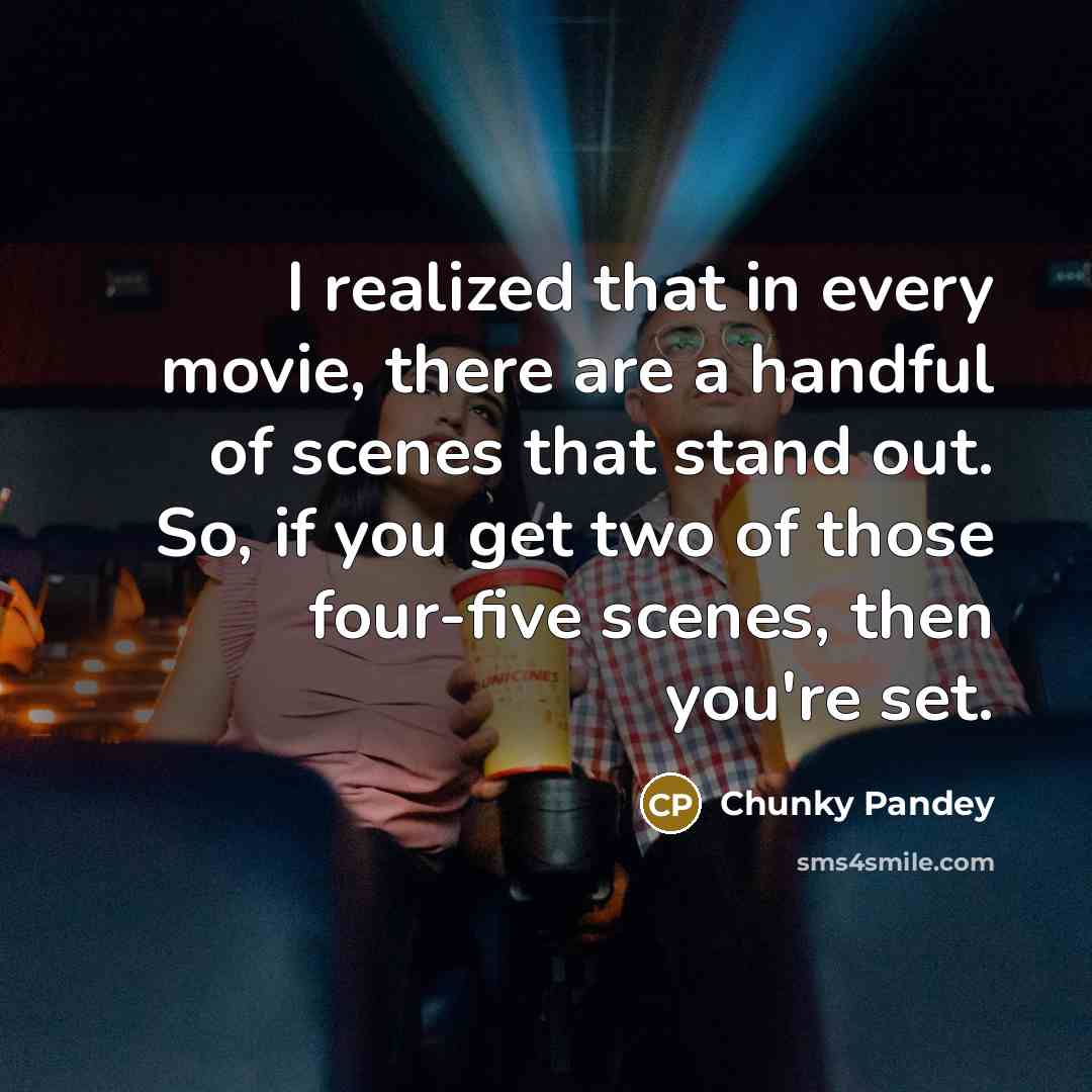 “I realized that in every movie, there are a handful…” quote by Chunky Pandey