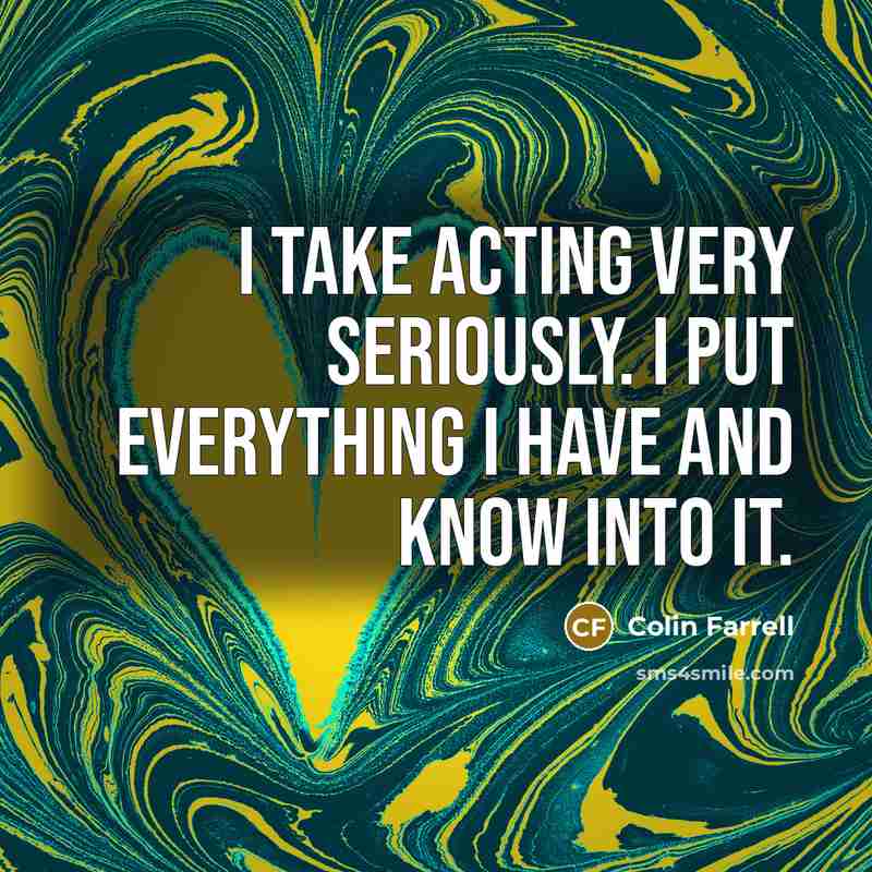 “I take acting very seriously. I put everything I have…” quote by Colin Farrell