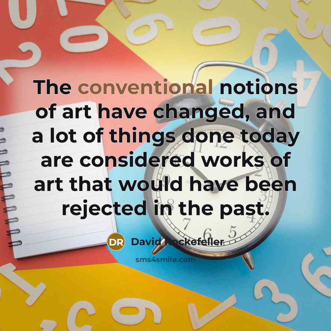 “The conventional notions of art have changed, and a lot…” quote by David Rockefeller