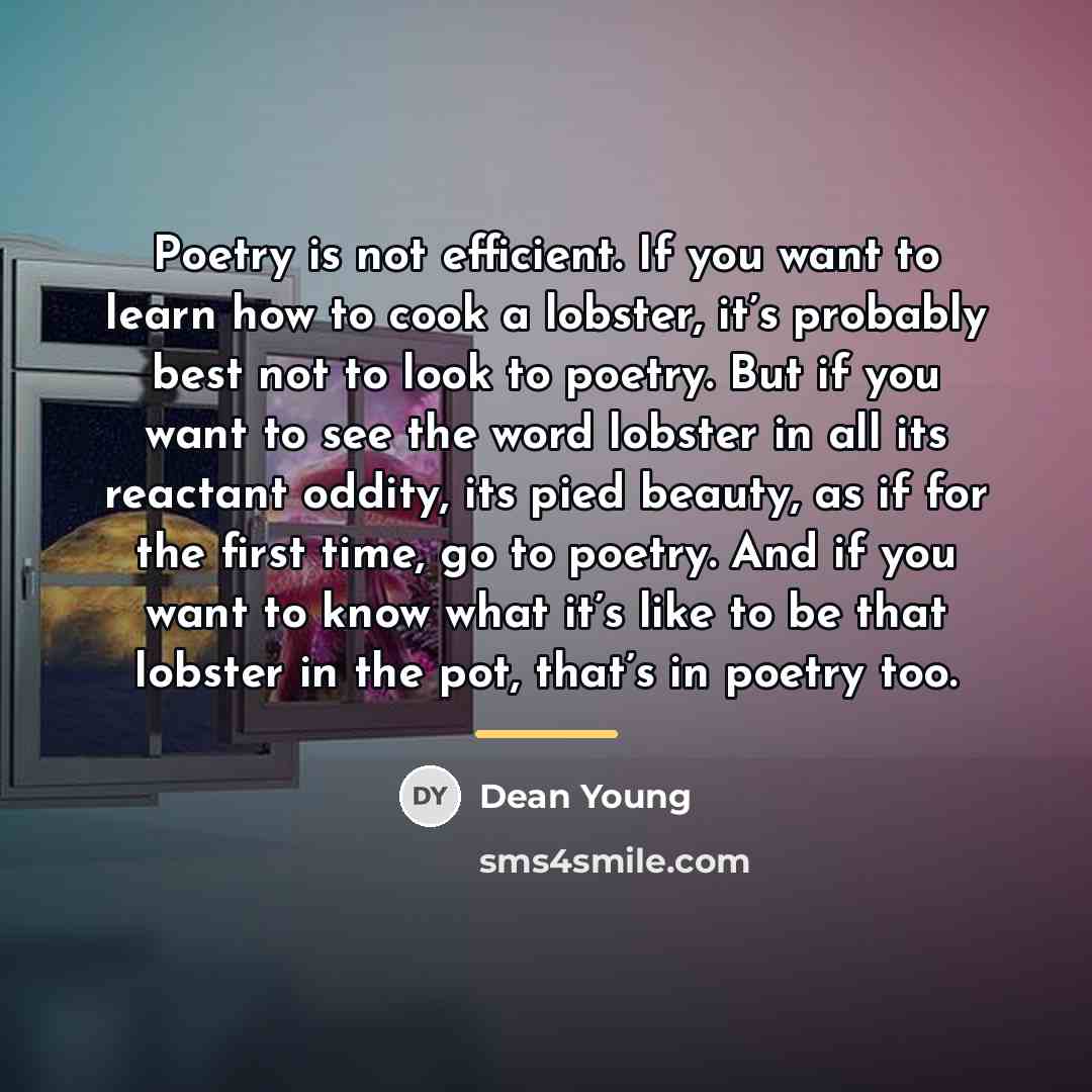 “Poetry is not efficient. If you want to learn how…” quote by Dean Young
