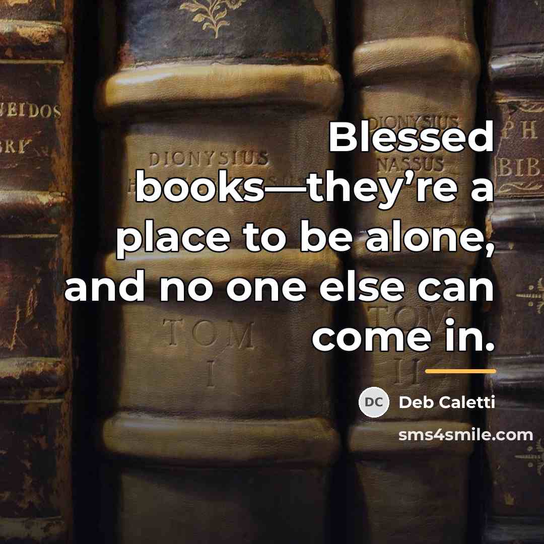 “Blessed books—they’re a place to be alone, and no one…” quote by Deb Caletti