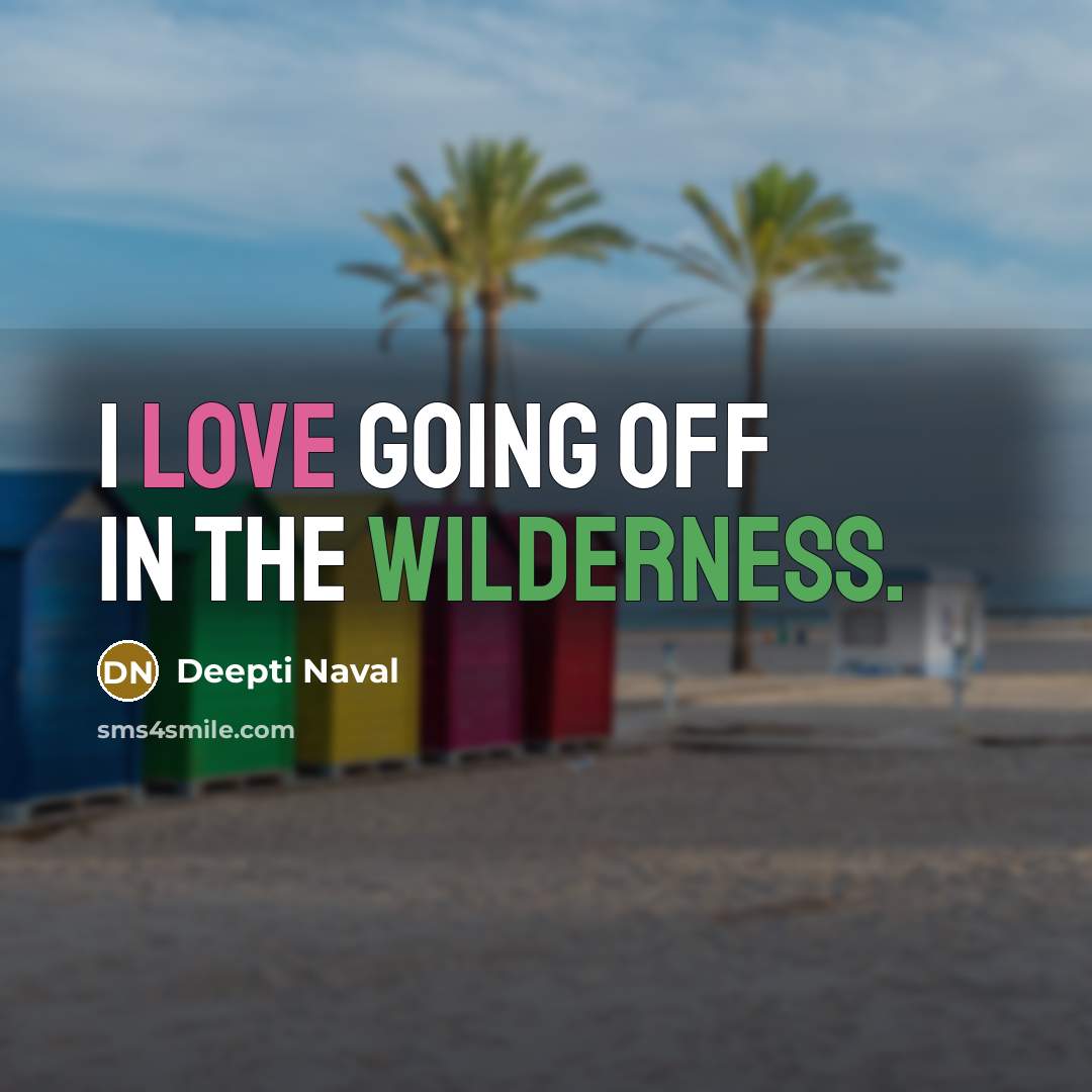 “I love going off in the wilderness.” quote by Deepti Naval