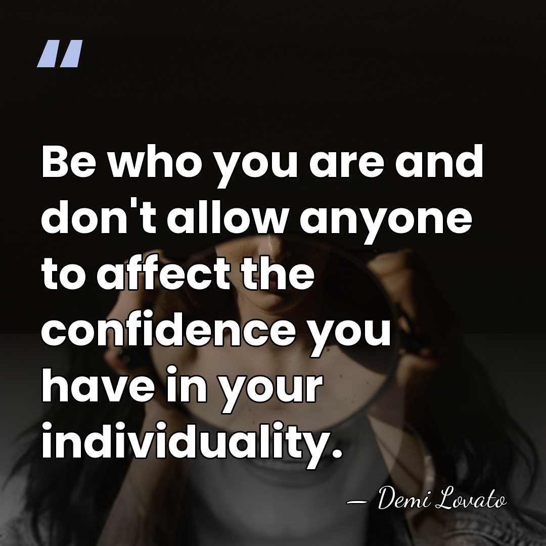 Be who you are and don't allow anyone to affect the confidence&hellip; - Demi Lovato