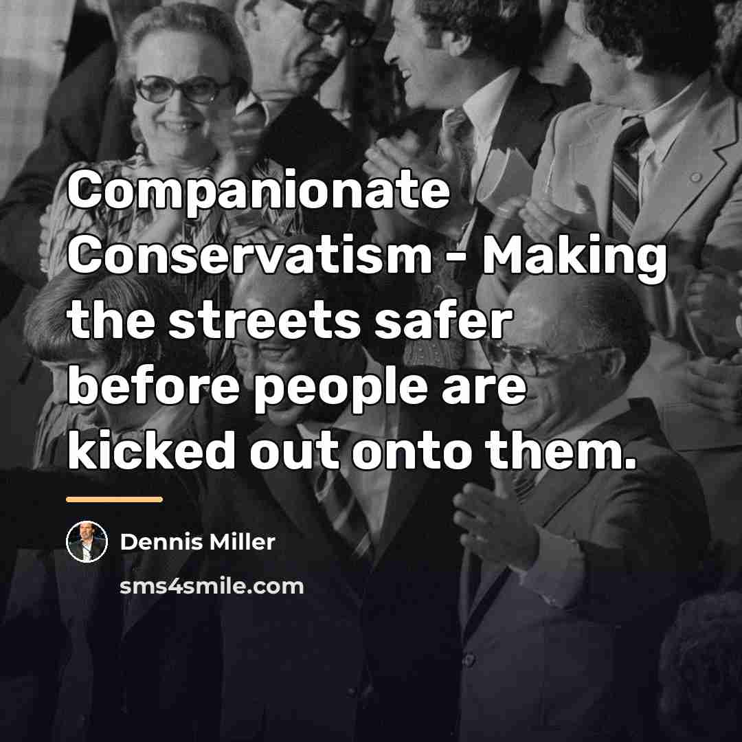 “Companionate Conservatism - Making the streets safer before people are…” quote by Dennis Miller