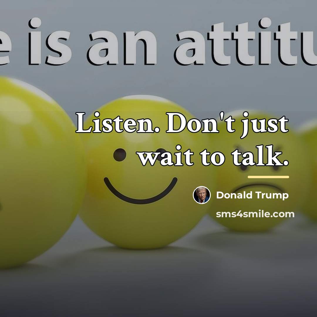 “Listen. Don't just wait to talk.…” quote by Donald Trump