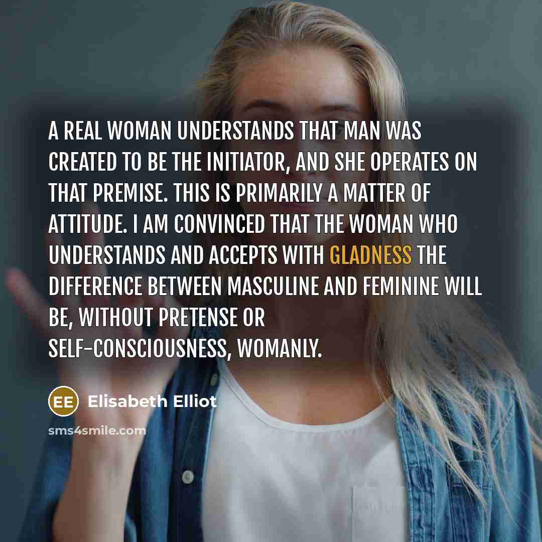 “A real woman understands that man was created to be…” quote by Elisabeth Elliot