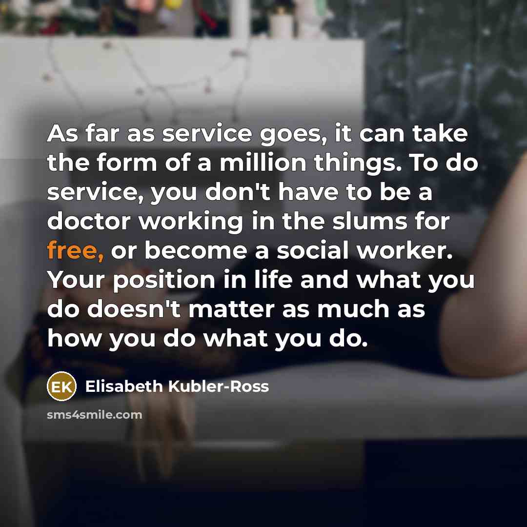 “As far as service goes, it can take the form…” quote by Elisabeth Kubler-Ross