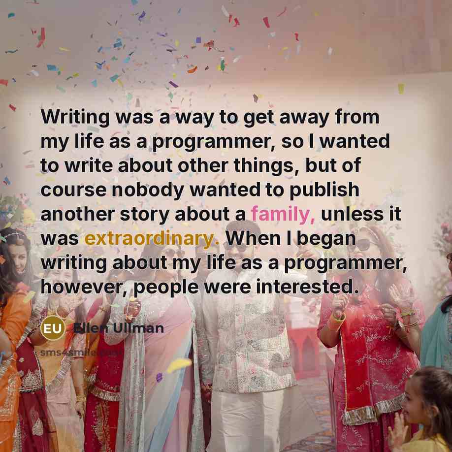 “Writing was a way to get away from my life…” quote by Ellen Ullman