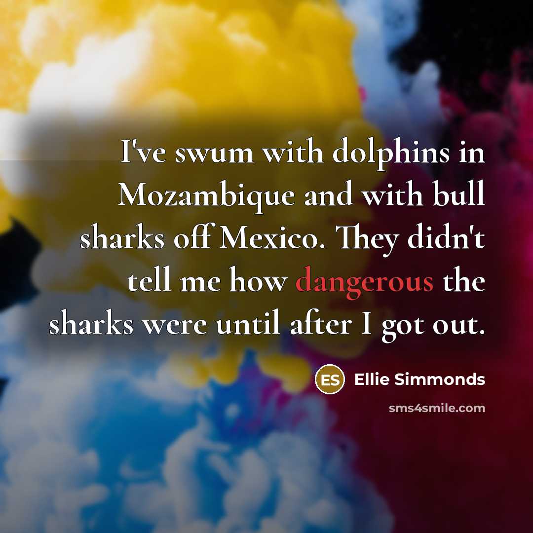 “I've swum with dolphins in Mozambique and with bull sharks…” quote by Ellie Simmonds