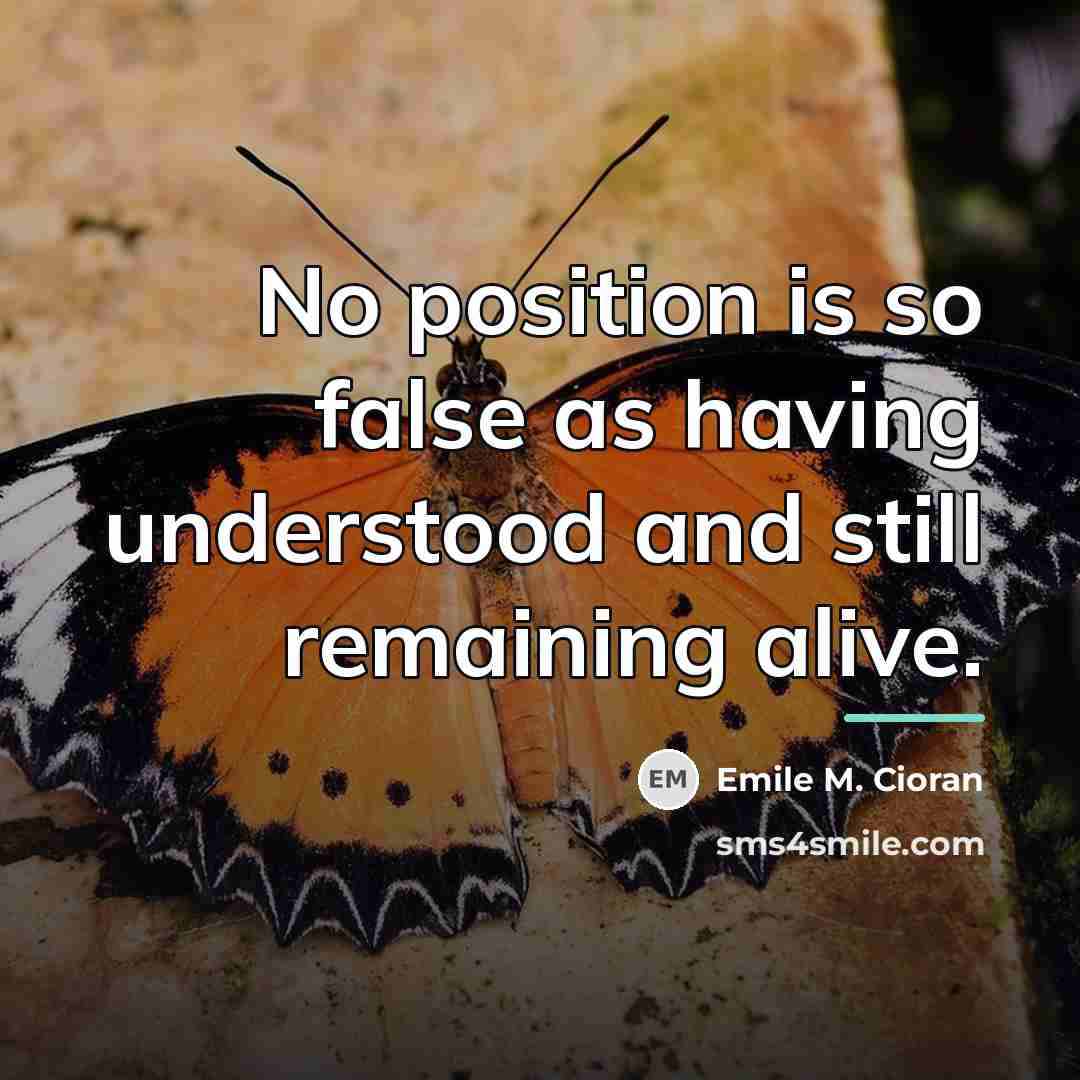 “No position is so false as having understood and still…” quote by Emile M. Cioran