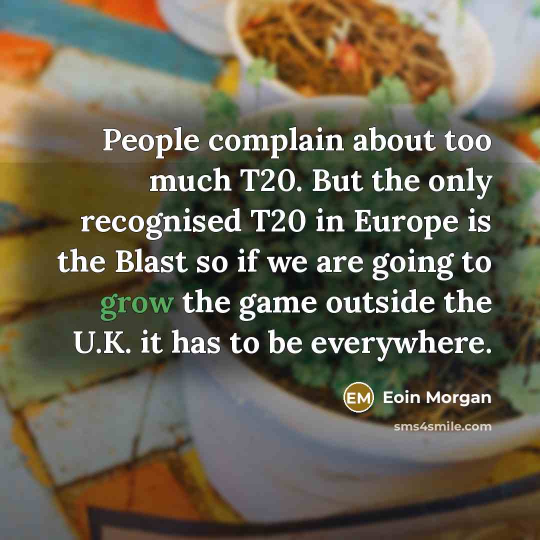 “People complain about too much T20. But the only recognised…” quote by Eoin Morgan