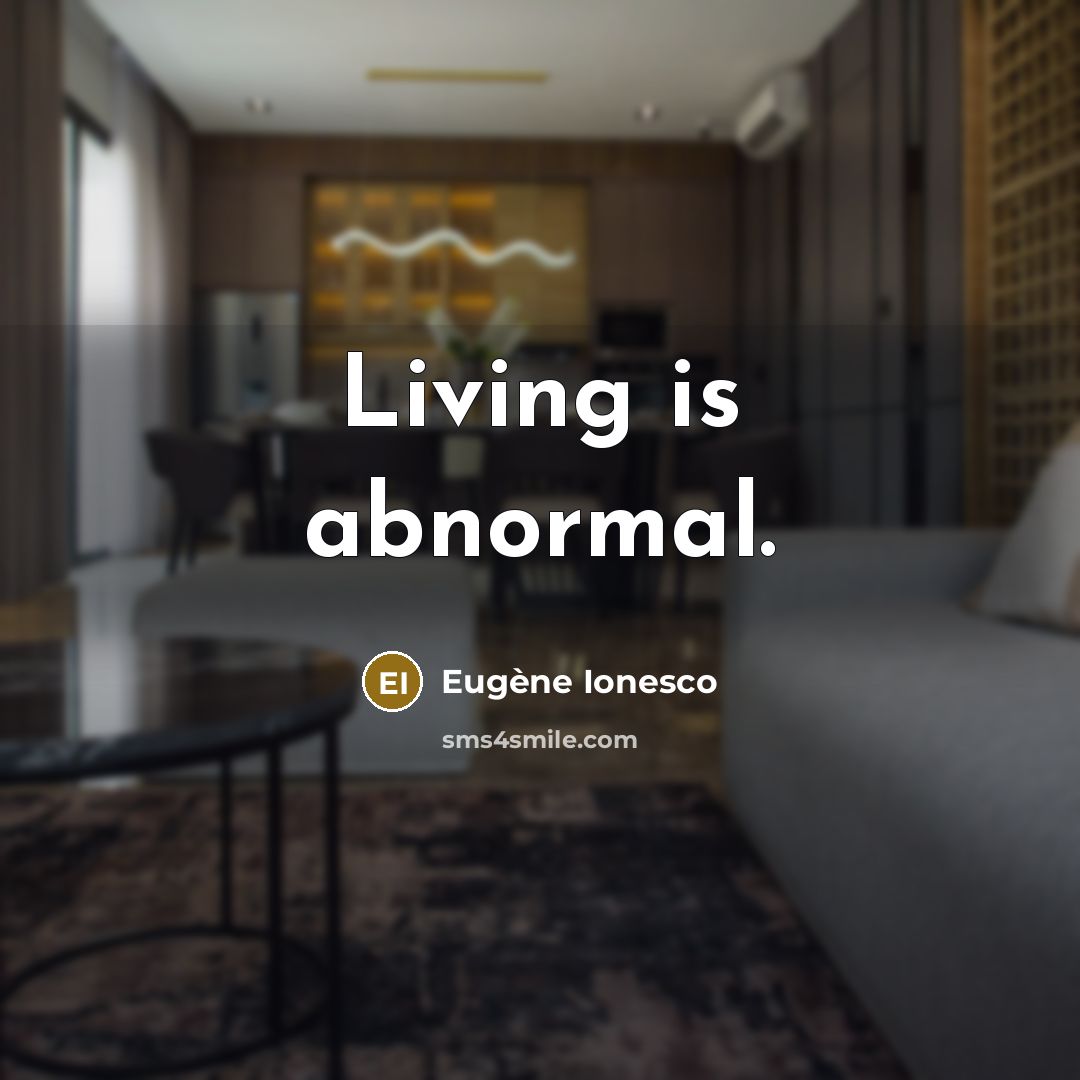 “Living is abnormal.…” quote by Eugene Ionesco