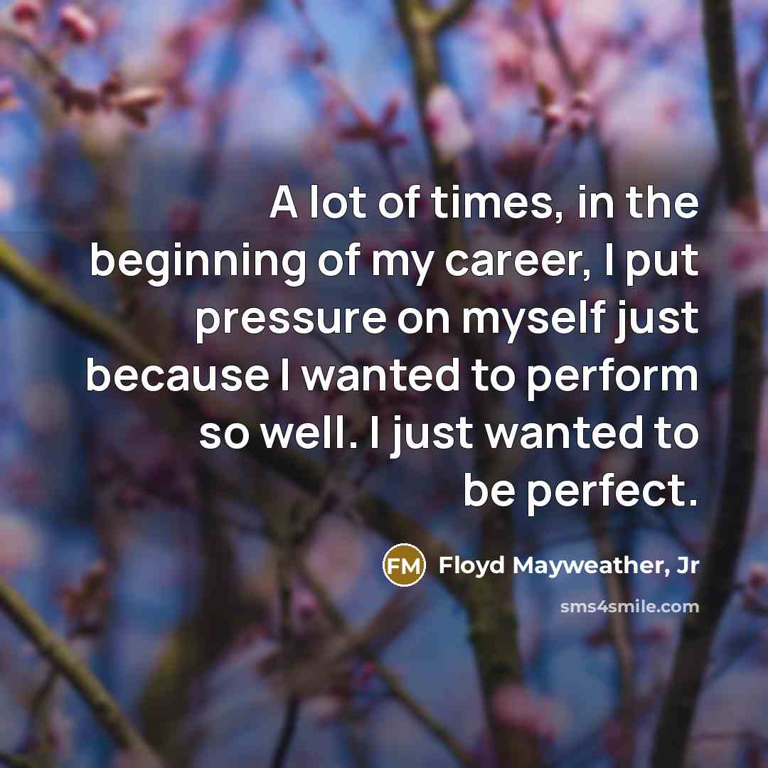 “A lot of times, in the beginning of my career,…” quote by Floyd Mayweather, Jr