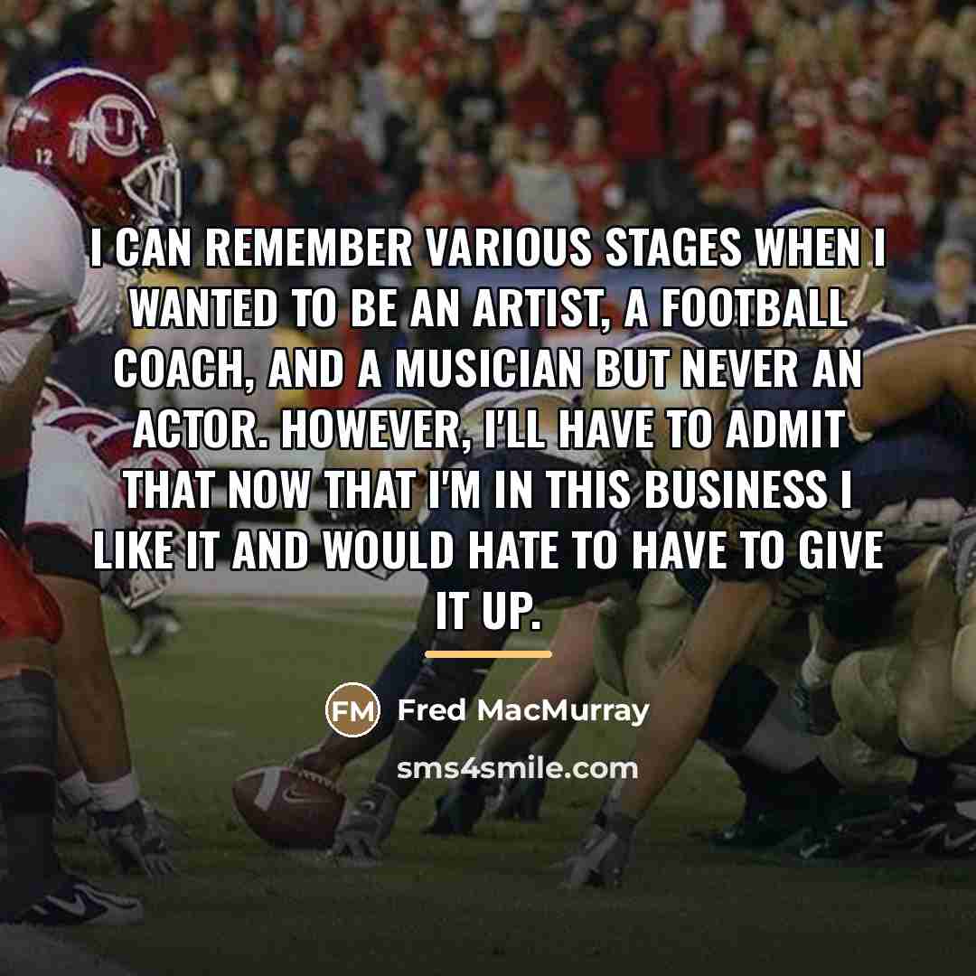 “I can remember various stages when I wanted to be…” quote by Fred MacMurray