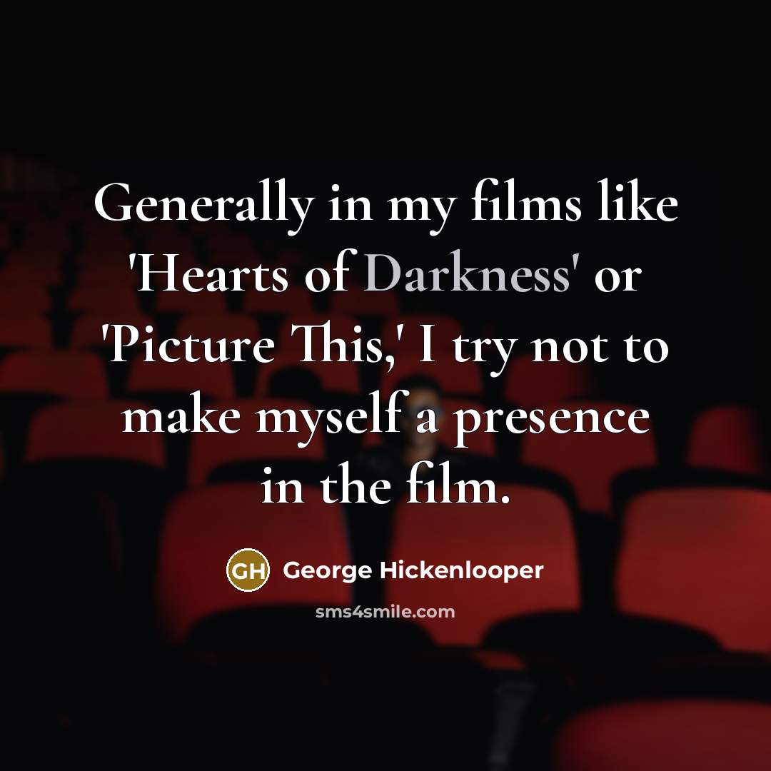 “Generally in my films like 'Hearts of Darkness' or 'Picture…” quote by George Hickenlooper
