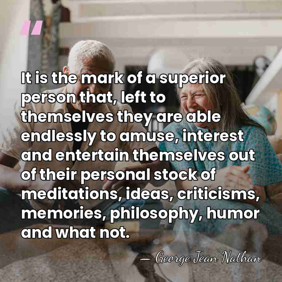 It is the mark of a superior person that, left to themselves&hellip; - George Jean Nathan