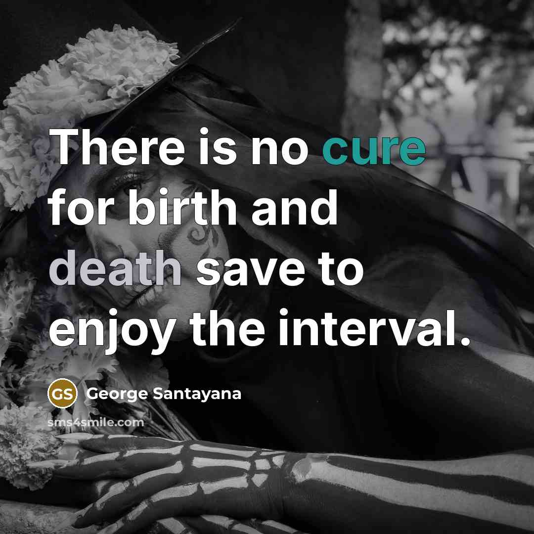 “There is no cure for birth and death save to…” quote by George Santayana