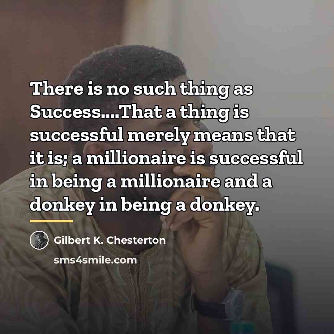 “There is no such thing as Success....That a thing is…” quote by Gilbert K. Chesterton