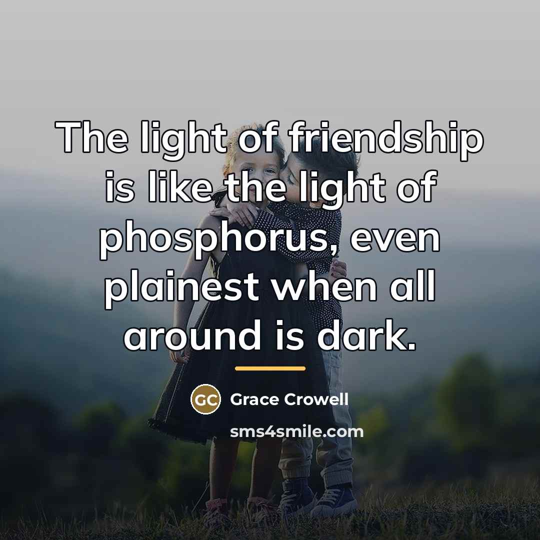 “The light of friendship is like the light of phosphorus,…” quote by Grace Crowell