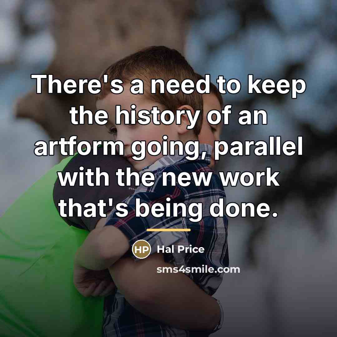 “There's a need to keep the history of an artform…” quote by Hal Price