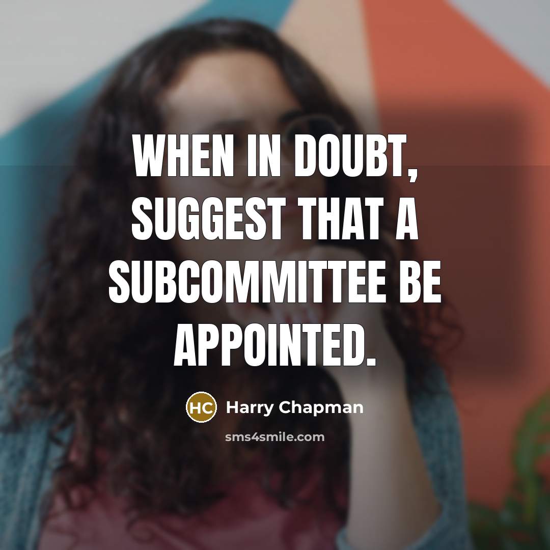 “When in doubt, suggest that a subcommittee be appointed.” quote by Harry Chapman