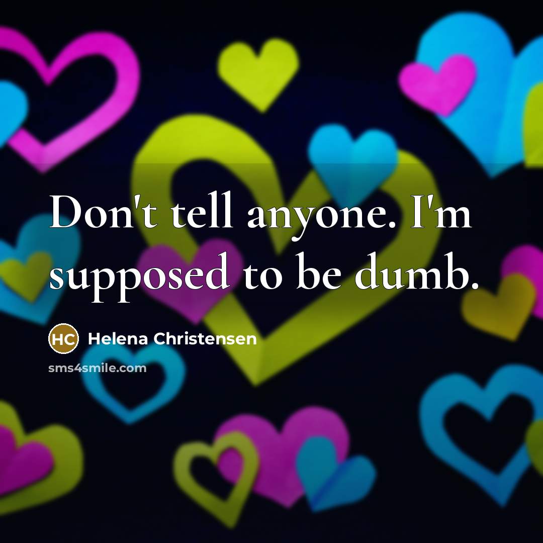 “Don't tell anyone. I'm supposed to be dumb.…” quote by Helena Christensen