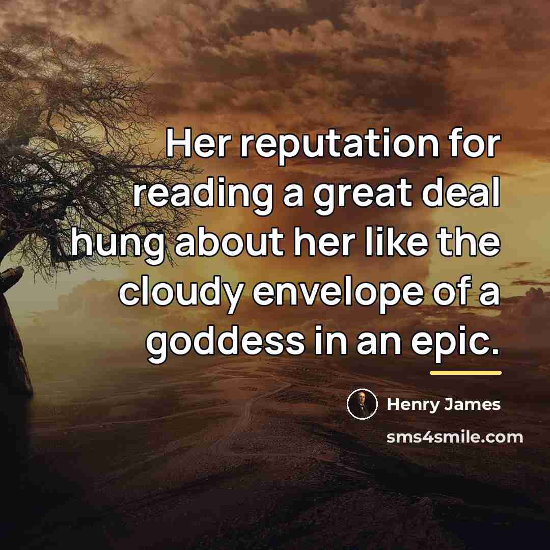 “Her reputation for reading a great deal hung about her…” quote by Henry James