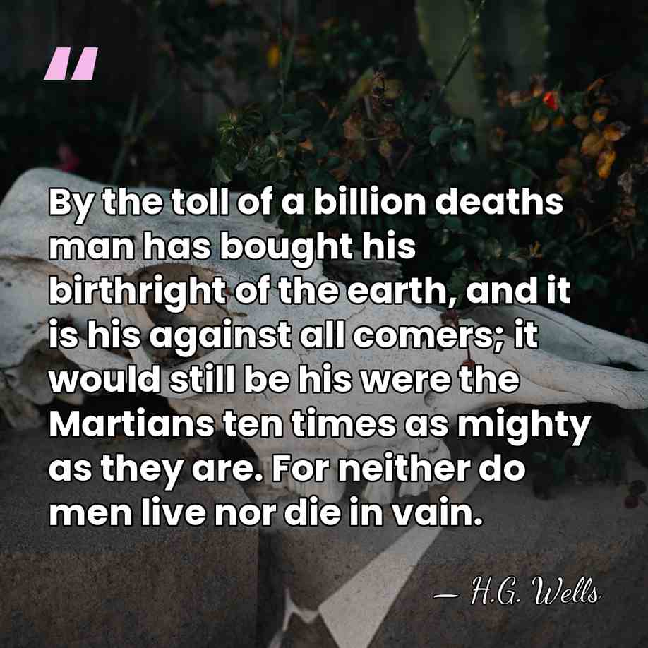 By the toll of a billion deaths man has bought his birthright&hellip; - H.G. Wells