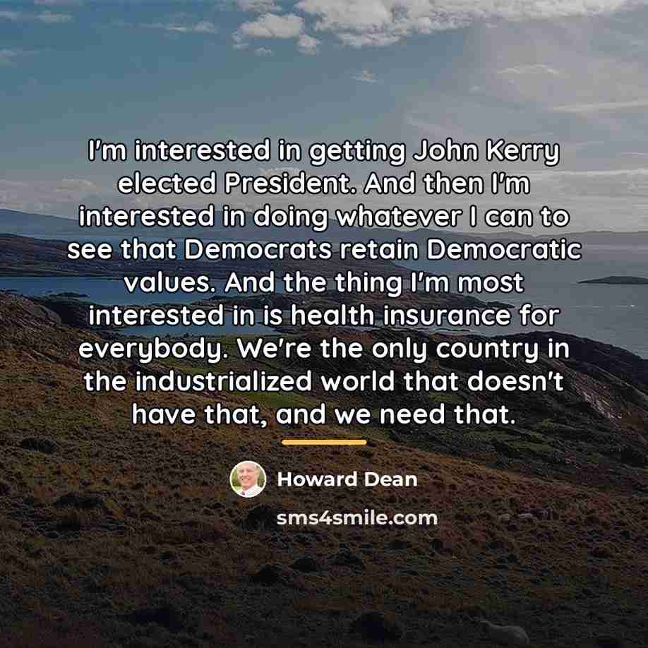 “I'm interested in getting John Kerry elected President. And then…” quote by Howard Dean
