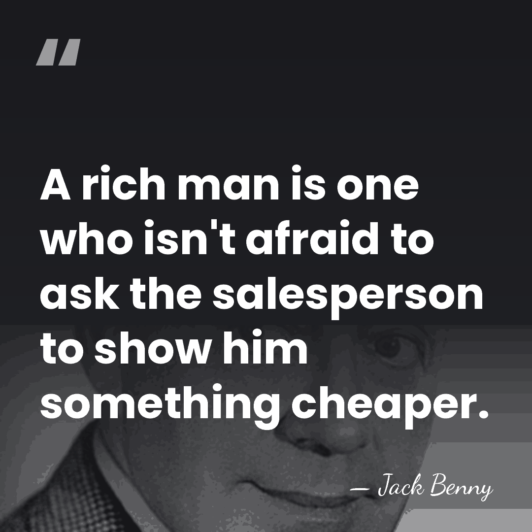 A rich man is one who isn't afraid to ask the salesperson&hellip; - Jack Benny