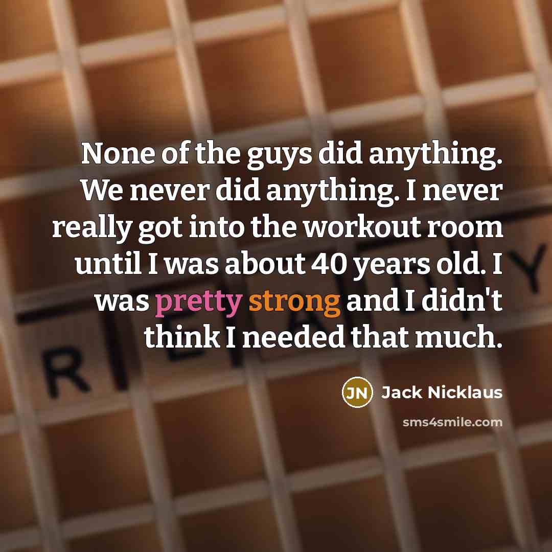 “None of the guys did anything. We never did anything.…” quote by Jack Nicklaus