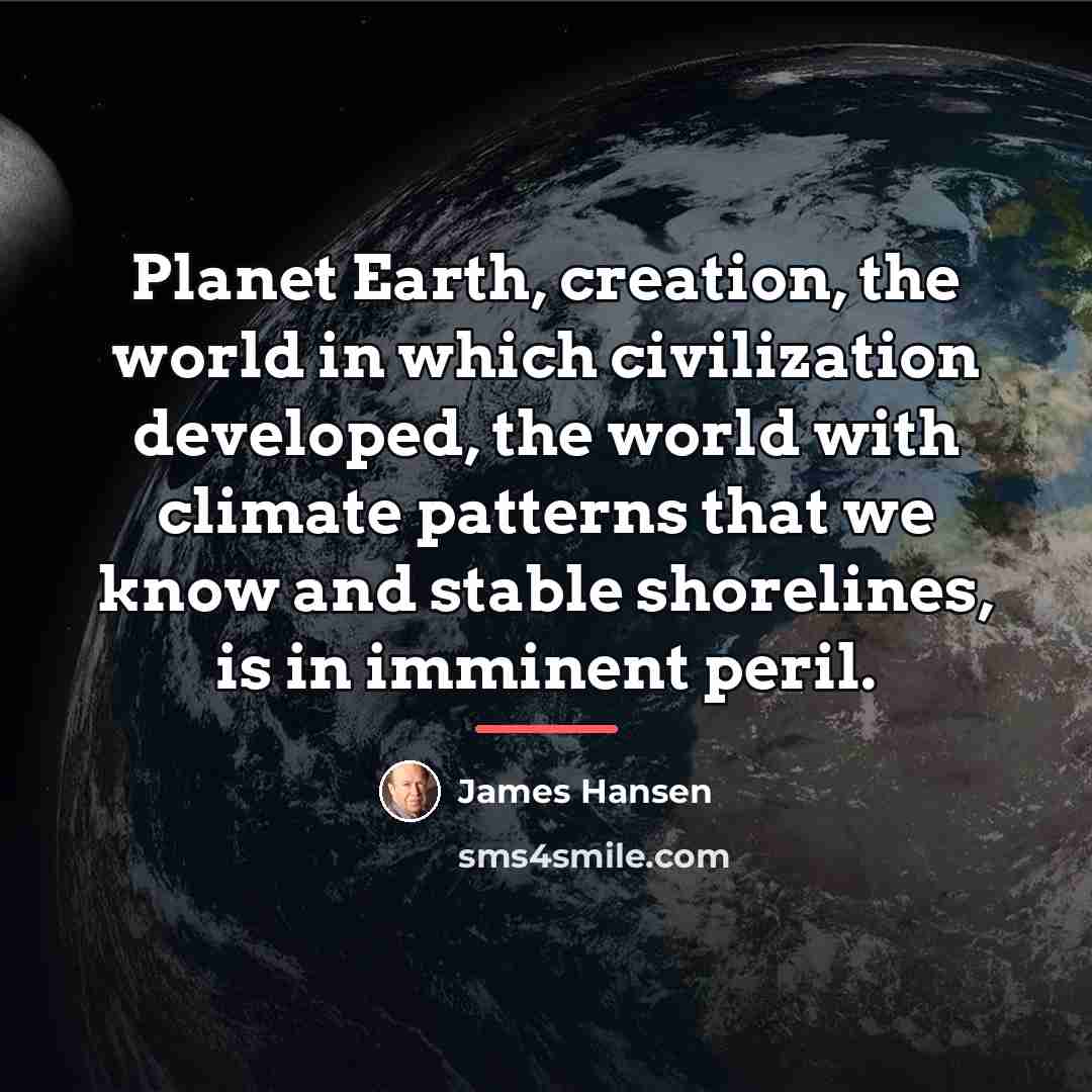 “Planet Earth, creation, the world in which civilization developed, the…” quote by James Hansen