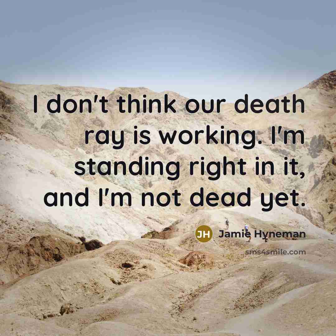 “I don't think our death ray is working. I'm standing…” quote by Jamie Hyneman