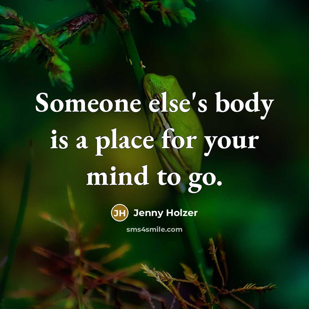 “Someone else's body is a place for your mind to…” quote by Jenny Holzer